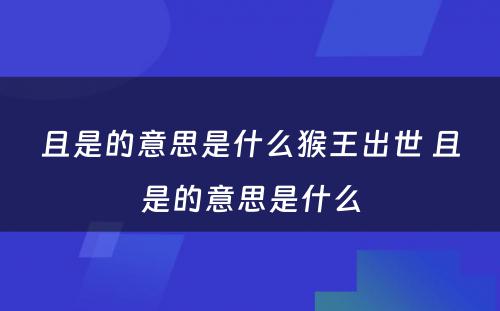 且是的意思是什么猴王出世 且是的意思是什么