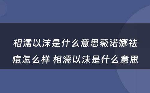 相濡以沫是什么意思薇诺娜祛痘怎么样 相濡以沫是什么意思