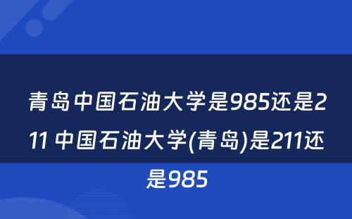 青岛中国石油大学是985还是211 中国石油大学(青岛)是211还是985