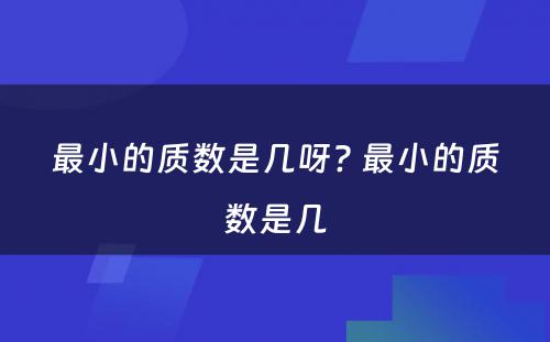 最小的质数是几呀? 最小的质数是几