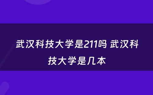 武汉科技大学是211吗 武汉科技大学是几本