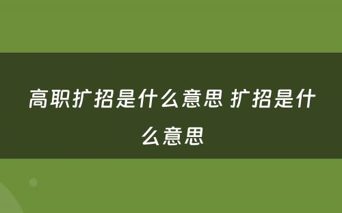 高职扩招是什么意思 扩招是什么意思