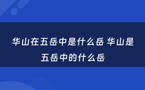 华山在五岳中是什么岳 华山是五岳中的什么岳