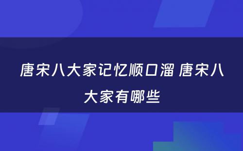 唐宋八大家记忆顺口溜 唐宋八大家有哪些