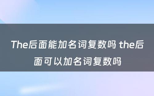 The后面能加名词复数吗 the后面可以加名词复数吗