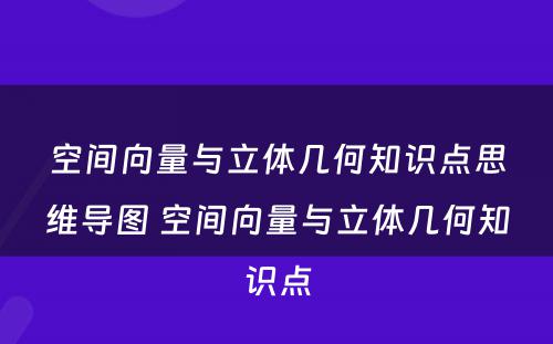 空间向量与立体几何知识点思维导图 空间向量与立体几何知识点