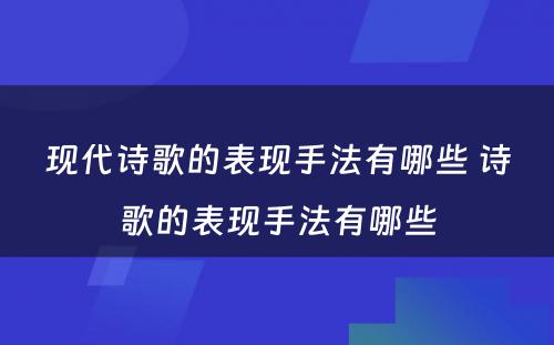 现代诗歌的表现手法有哪些 诗歌的表现手法有哪些