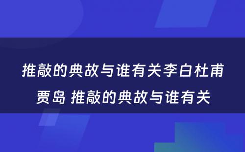 推敲的典故与谁有关李白杜甫贾岛 推敲的典故与谁有关