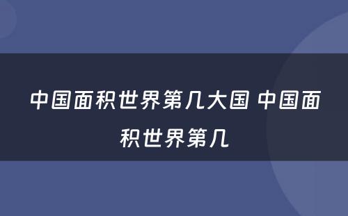 中国面积世界第几大国 中国面积世界第几