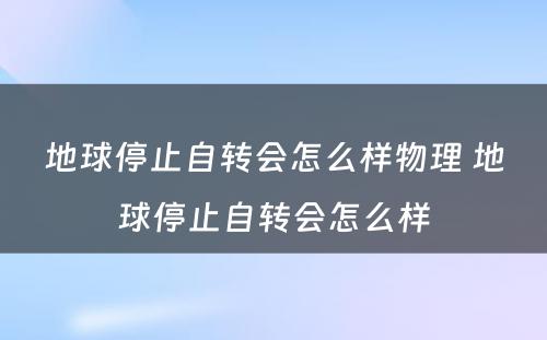 地球停止自转会怎么样物理 地球停止自转会怎么样