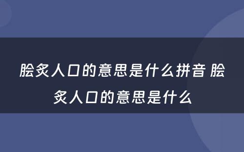 脍炙人口的意思是什么拼音 脍炙人口的意思是什么