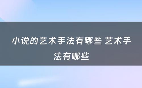 小说的艺术手法有哪些 艺术手法有哪些