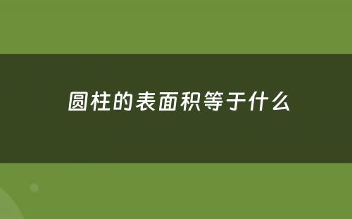  圆柱的表面积等于什么