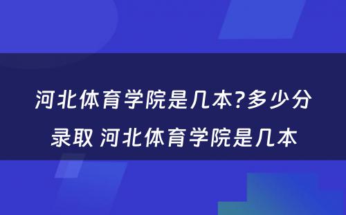 河北体育学院是几本?多少分录取 河北体育学院是几本