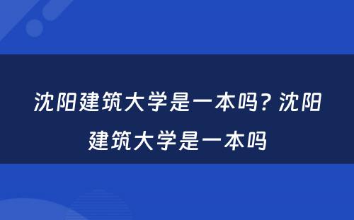 沈阳建筑大学是一本吗? 沈阳建筑大学是一本吗