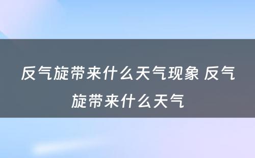 反气旋带来什么天气现象 反气旋带来什么天气