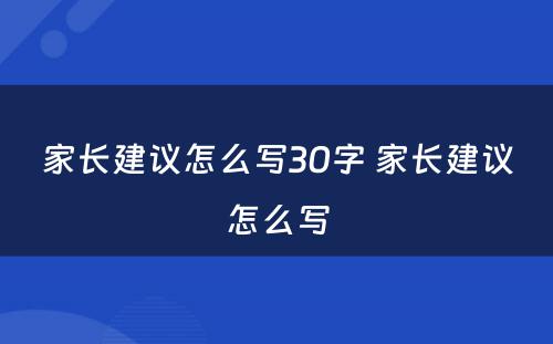 家长建议怎么写30字 家长建议怎么写