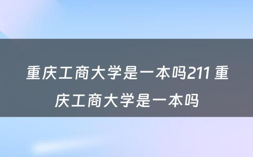 重庆工商大学是一本吗211 重庆工商大学是一本吗