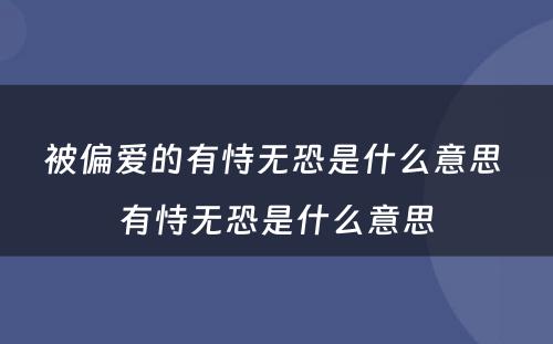 被偏爱的有恃无恐是什么意思 有恃无恐是什么意思