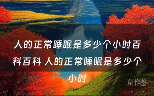 人的正常睡眠是多少个小时百科百科 人的正常睡眠是多少个小时