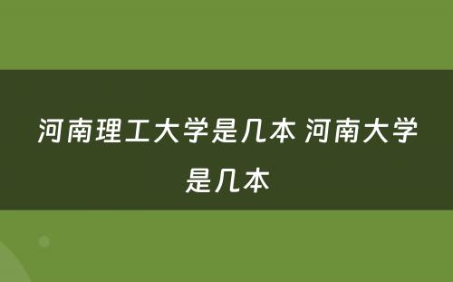 河南理工大学是几本 河南大学是几本