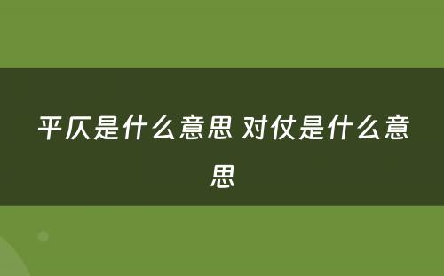 平仄是什么意思 对仗是什么意思