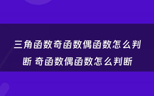 三角函数奇函数偶函数怎么判断 奇函数偶函数怎么判断