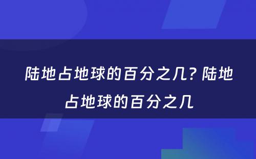 陆地占地球的百分之几? 陆地占地球的百分之几