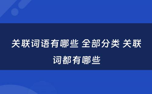 关联词语有哪些 全部分类 关联词都有哪些