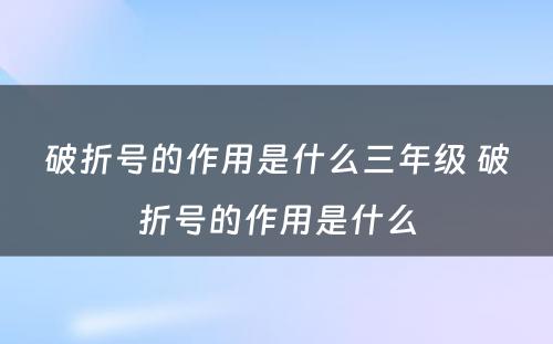 破折号的作用是什么三年级 破折号的作用是什么