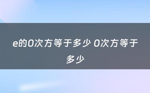 e的0次方等于多少 0次方等于多少