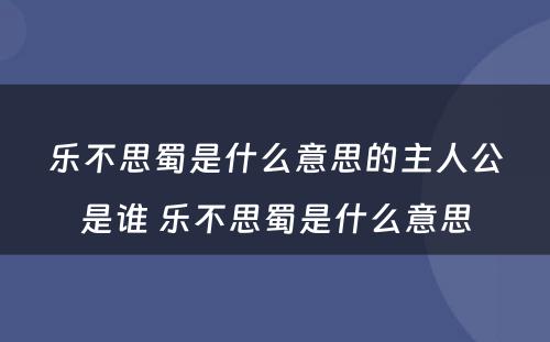 乐不思蜀是什么意思的主人公是谁 乐不思蜀是什么意思