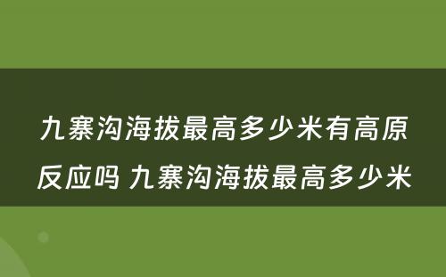 九寨沟海拔最高多少米有高原反应吗 九寨沟海拔最高多少米