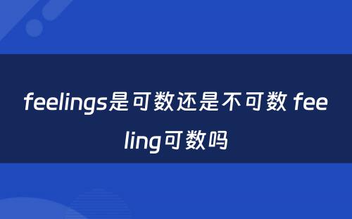 feelings是可数还是不可数 feeling可数吗