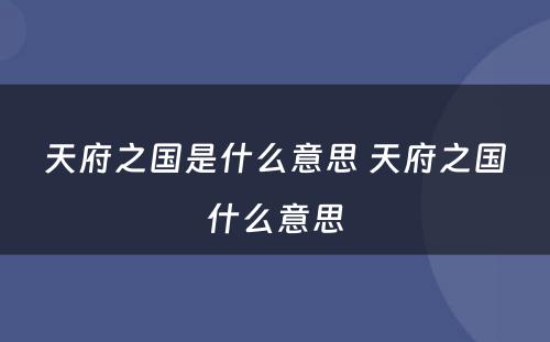 天府之国是什么意思 天府之国什么意思