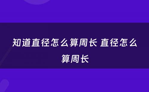 知道直径怎么算周长 直径怎么算周长