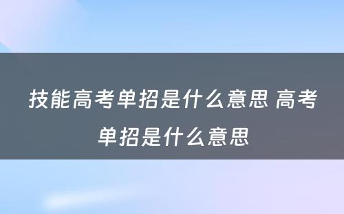 技能高考单招是什么意思 高考单招是什么意思