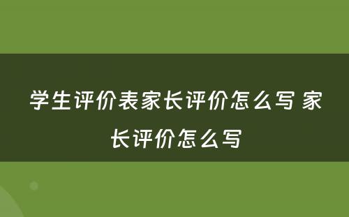 学生评价表家长评价怎么写 家长评价怎么写