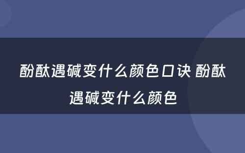 酚酞遇碱变什么颜色口诀 酚酞遇碱变什么颜色