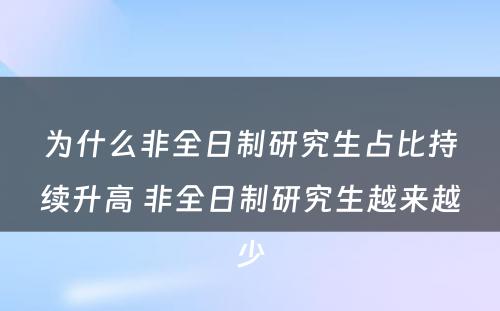 为什么非全日制研究生占比持续升高 非全日制研究生越来越少