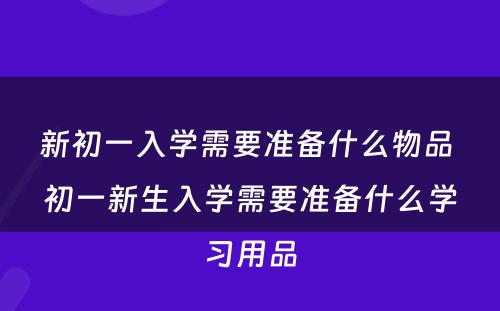 新初一入学需要准备什么物品 初一新生入学需要准备什么学习用品