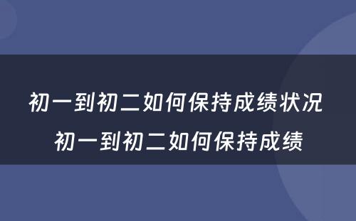 初一到初二如何保持成绩状况 初一到初二如何保持成绩