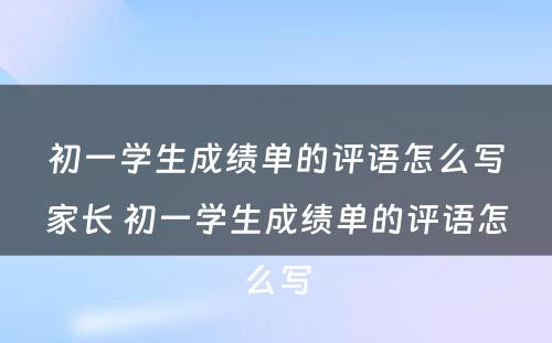 初一学生成绩单的评语怎么写家长 初一学生成绩单的评语怎么写