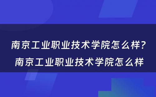 南京工业职业技术学院怎么样? 南京工业职业技术学院怎么样