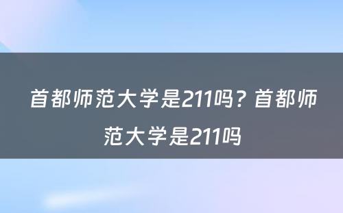 首都师范大学是211吗? 首都师范大学是211吗