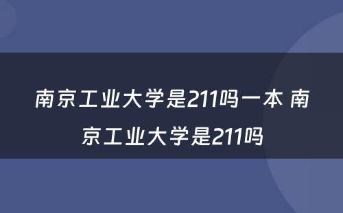 南京工业大学是211吗一本 南京工业大学是211吗