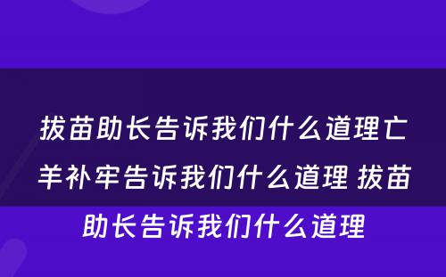 拔苗助长告诉我们什么道理亡羊补牢告诉我们什么道理 拔苗助长告诉我们什么道理