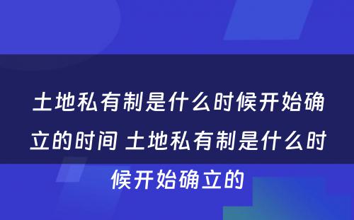 土地私有制是什么时候开始确立的时间 土地私有制是什么时候开始确立的