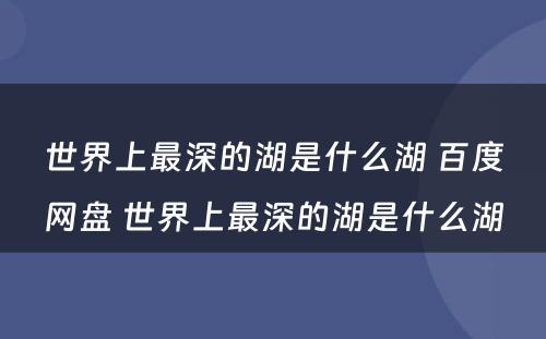 世界上最深的湖是什么湖 百度网盘 世界上最深的湖是什么湖