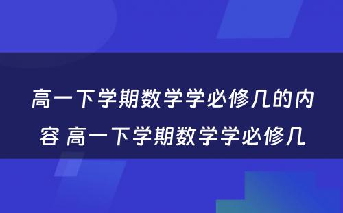 高一下学期数学学必修几的内容 高一下学期数学学必修几